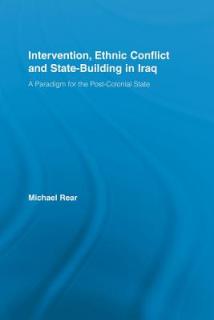 Intervention, Ethnic Conflict and State-Building in Iraq: A Paradigm for the Post-Colonial State