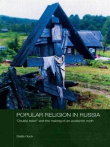 Popular Religion in Russia: 'Double Belief' and the Making of an Academic Myth