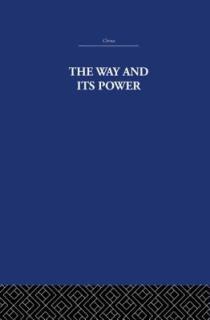 The Way and Its Power: A Study of the Tao T Ching and Its Place in Chinese Thought