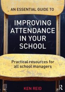 An Essential Guide to Improving Attendance in Your School: Practical Resources for All School Managers