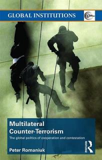 Multilateral Counter-Terrorism: The global politics of cooperation and contestation