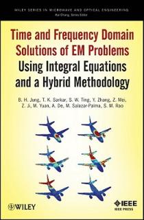 Time and Frequency Domain Solutions of Em Problems: Using Integral Equations and a Hybrid Methodology