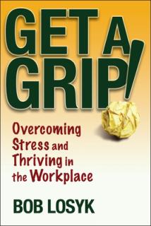 Get a Grip!: Overcoming Stress and Thriving in the Workplace