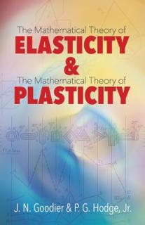 Elasticity and Plasticity: The Mathematical Theory of Elasticity and the Mathematical Theory of Plasticity