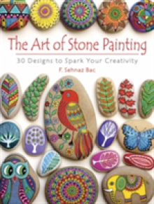 The Art of Stone Painting: 30 Designs to Spark Your Creativity