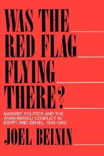 Was the Red Flag Flying There?: Marxist Politics and the Arab-Israeli Conflict in Egypt and Israel, 1948-1965