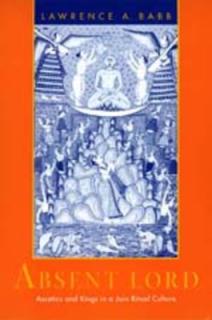Absent Lord: Ascetics and Kings in a Jain Ritual Culture Volume 8
