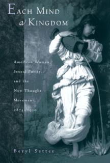 Each Mind a Kingdom: American Women, Sexual Purity, and the New Thought Movement, 1875-1920
