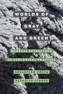 Worlds of Gray and Green: Mineral Extraction as Ecological Practicevolume 11