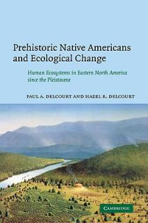 Prehistoric Native Americans and Ecological Change: Human Ecosystems in Eastern North America Since the Pleistocene