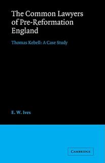 The Common Lawyers of Pre-Reformation England: Thomas Kebell: A Case Study