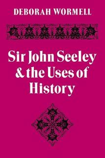 Sir John Seeley and the Uses of History