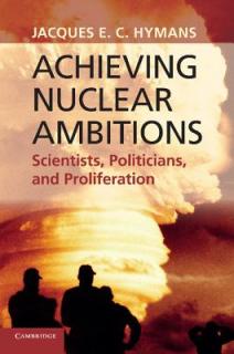 Achieving Nuclear Ambitions: Scientists, Politicians, and Proliferation