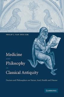 Medicine and Philosophy in Classical Antiquity: Doctors and Philosophers on Nature, Soul, Health and Disease