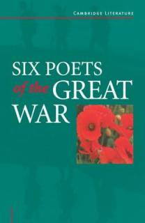 Six Poets of the Great War: Wilfred Owen, Siegfried Sassoon, Isaac Rosenberg, Richard Aldington, Edmund Blunden, Edward Thomas, Rupert Brooke and