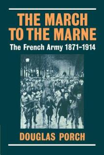 The March to the Marne: The French Army 1871-1914