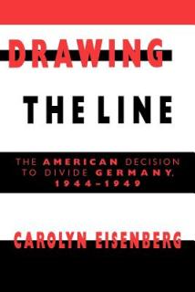 Drawing the Line: The American Decision to Divide Germany, 1944-1949