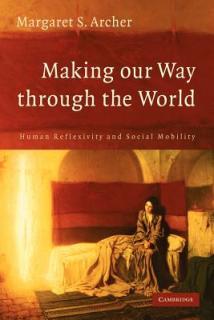 Making Our Way Through the World: Human Reflexivity and Social Mobility