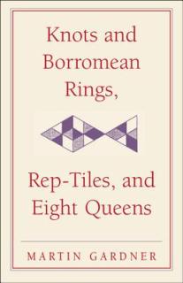 Knots and Borromean Rings, Rep-Tiles, and Eight Queens: Martin Gardner's Unexpected Hanging