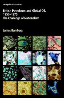 British Petroleum and Global Oil 1950-1975: The Challenge of Nationalism