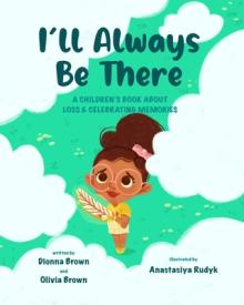 I'll always be there: A children's book about loss and celebrating memories