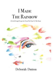I Made The Rainbow: A Fresh Design Perspective From The Heart To The Home