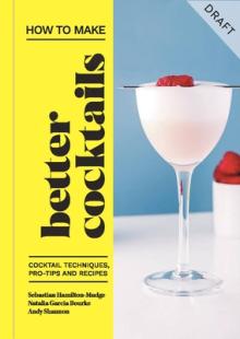 How to Make Better Cocktails: Cocktail Techniques, Pro-Tips and Recipes