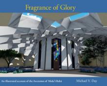 Fragrance of Glory: An Illustrated Account of the Ascension Of 'Abdu'l-Bah