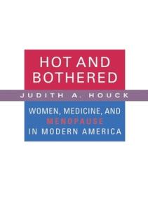 Hot and Bothered: Women, Medicine, and Menopause in Modern America