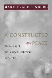 A Constructed Peace: The Making of the European Settlement, 1945-1963