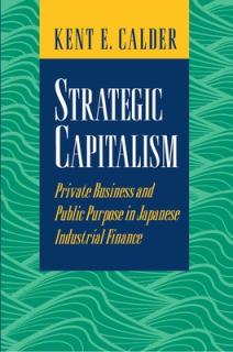 Strategic Capitalism: Private Business and Public Purpose in Japanese Industrial Finance