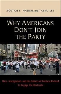Why Americans Don't Join the Party: Race, Immigration, and the Failure (of Political Parties) Torace, Immigration, and the Failure (of Political Parti
