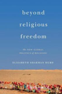 Beyond Religious Freedom: The New Global Politics of Religion