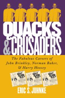 Quacks and Crusaders: The Fabulous Careers of John Brinkley, Norman Baker, and Harry Hoxsey