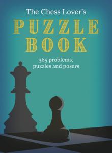 The Chess Lover's Puzzle Book: Chess Conundrums, Puzzles and Posers for Every Day of the Year