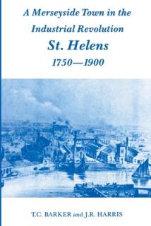 A Merseyside Town in the Industrial Revolution: St Helens 1750-1900