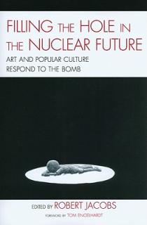 Filling the Hole in the Nuclear Future: Art and Popular Culture Respond to the Bomb