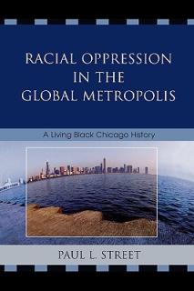 Racial Oppression in the Global Metropolis: A Living Black Chicago History