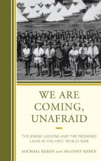 We Are Coming, Unafraid: The Jewish Legions and the Promised Land in the First World War