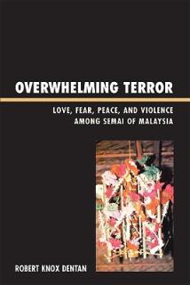 Overwhelming Terror: Love, Fear, Peace, and Violence among Semai of Malaysia