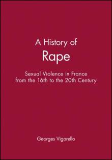 A History of Rape: Sexual Violence in France from the 16th to the 20th Century