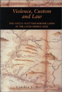 Violence, Custom and Law: The Anglo-Scottish Border Lands in the Later Middle Ages