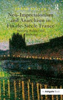 Neo-Impressionism and Anarchism in Fin-de-Sicle France: Painting, Politics and Landscape