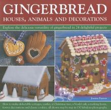 Gingerbread: Houses, Animals and Decorations: Explore the Delicious Versatility of Gingerbread in 24 Delightful Projects