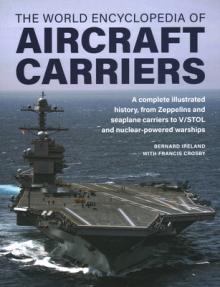World Encyclopedia of Aircraft Carriers: An Illustrated History of Aircraft Carriers, from Zeppelin and Seaplane Carriers to V/Stol and Nuclear-Powere