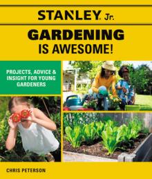 Stanley Jr. Gardening Is Awesome!: Projects, Advice, and Insight for Young Gardeners