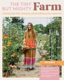 The Tiny But Mighty Farm: Cultivating High Yields, Community, and Self-Sufficiency from a Home Farm - Start Growing Food Today - Meet the Best V