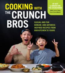 Cooking with the Crunchbros: Casual and Fun Korean- And Japanese-Inspired Recipes from Our Kitchen to Yours