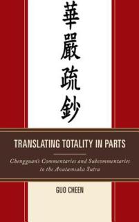 Translating Totality in Parts: Chengguan's Commentaries and Subcommentaries to the Avatamska Sutra