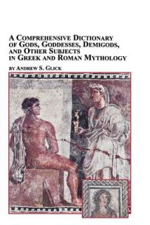 A Comprehensive Dictionary of Gods, Goddesses, Demigods, and Other Subjects in Greek and Roman Mythology